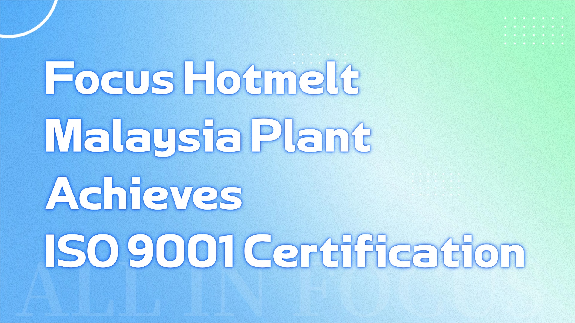 Focus Hotmelt Malaysia Plant Achieves ISO 9001 Certification
